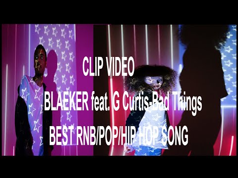 BLAEKER feat. G Curtis-Bad Things (CLIP VIDEO) /NEW RNB/POP/HIP-HOP\ VIRAL SONG
