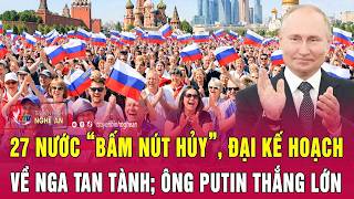 Thời sự thế giới 27/2: 27 nước “bấm nút hủy”, đại kế hoạch về Nga tan tành; Ông Putin thắng lớn