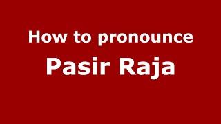 How to pronounce Pasir Raja