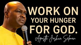 WORK on YOUR HUNGER AND PASSION FOR GOD - APOSTLE JOSHUA SELMAN 