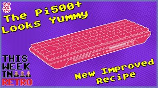 The Pi500+ Looks Yummy - This Week In Retro 238