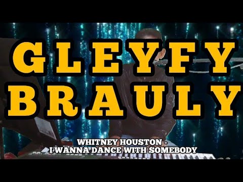 GLEYFY BRAULY: WHITNEY HOUSTON - I WANNA DANCE WITH SOMEBODY