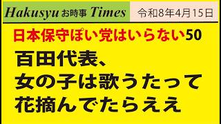 日本保守ぽい党はいらない50、百田代表、女の子は歌うたって花摘んでたらええ