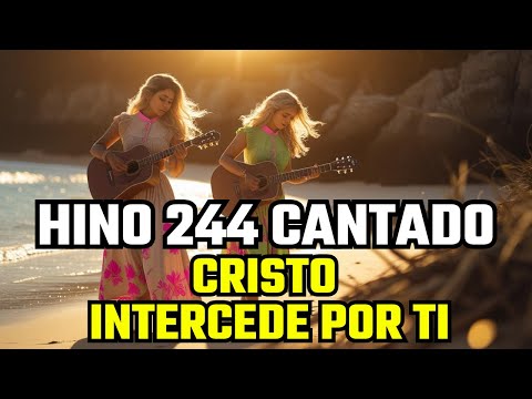 Hino 244 - Cristo Intercede por Ti