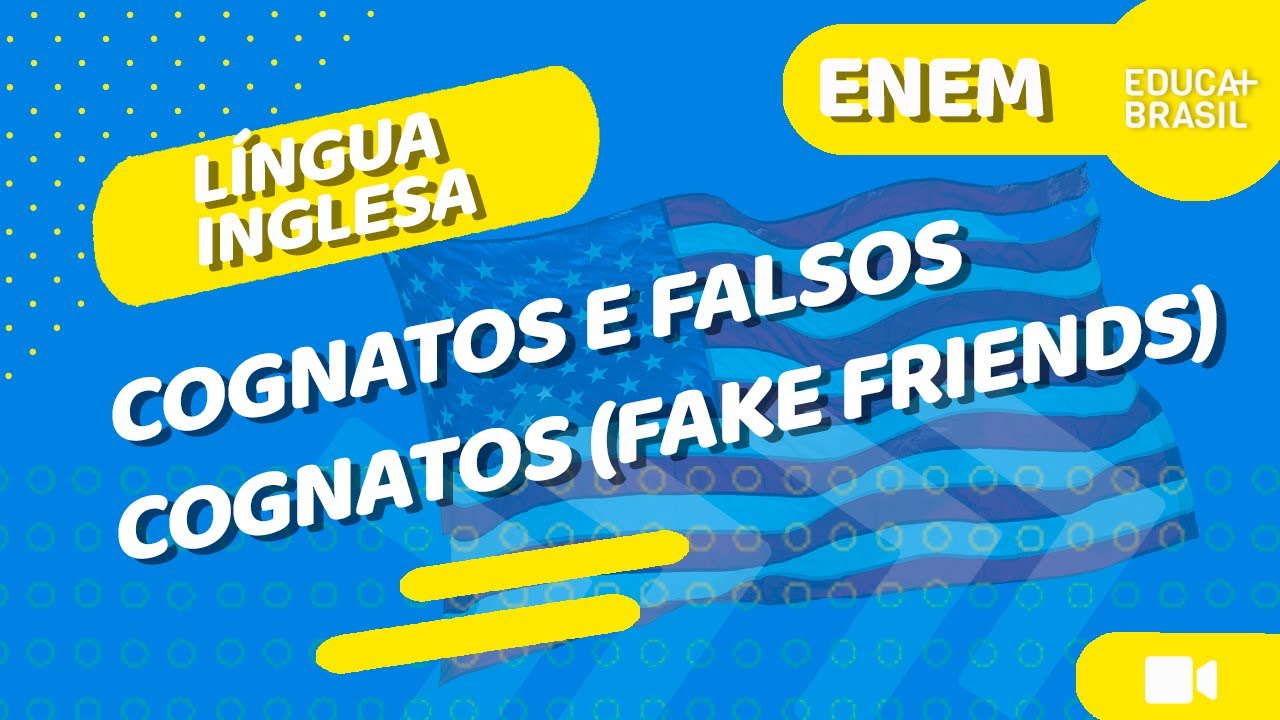 LÍNGUA INGLESA – Cognatos e Falsos Cognatos (Fake Friends) ENEM