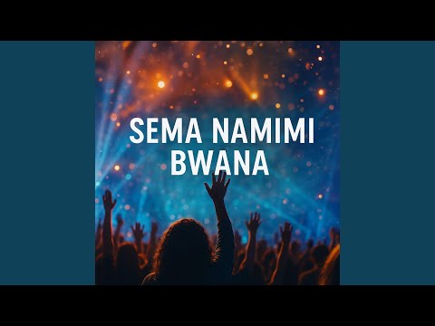 Sema Namimi Bwana