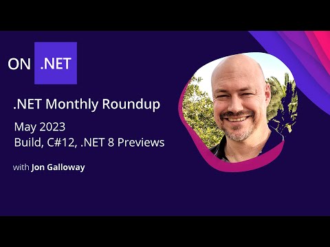 .NET Monthly Roundup - May 2023 - Build, C# 12, .NET 8 Preview 4, and more!