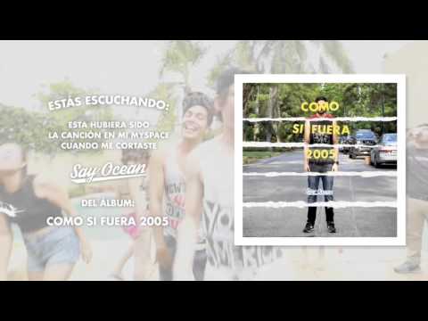 Say Ocean - Esta Hubiera Sido La Canción En Mi Myspace Cuando Me Cortaste | Album Stream