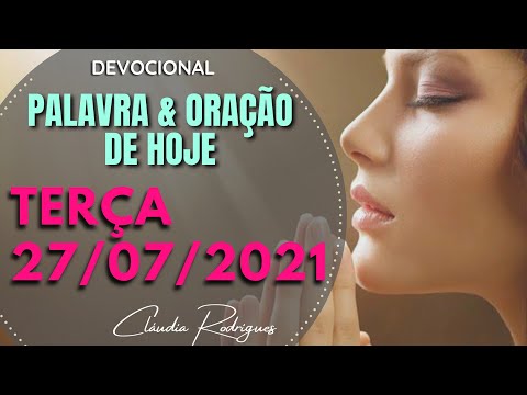 27/07/2021 TERÇA • Palavra e Oração de hoje (Devocional) Cláudia Rodrigues.
