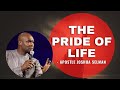 THE PRIDE OF LIFE - APOSTLE JOSHUA SELMAN