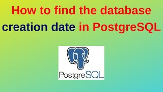 80. PostgreSQL DBA: How to find the database creation date in PostgreSQL