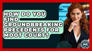 How Do You Find Groundbreaking Precedents For Moot Court? - Law School Prep Hub