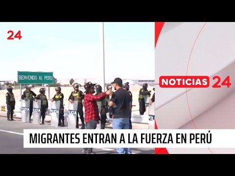 Migrantes entran a la fuerza en Perú | 24 Horas TVN Chile