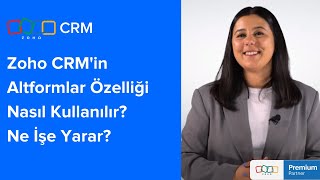 Zoho CRM'in Altformlar Özelliği Nasıl Kullanılır? Ne İşe Yarar?