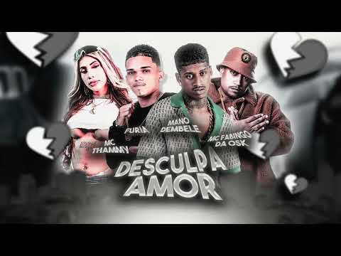 DESCULPA AMOR - MC THAMMY FT MANO DEMBELE, FÚRIA E FABINHO DA OSK -