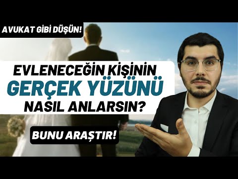 Evleneceğin Kişinin Gerçek Yüzünü Nasıl Anlarsın? Avukat Gibi Düşün!