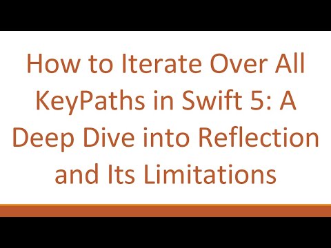 How to Iterate Over All KeyPaths in Swift 5: A Deep Dive into Reflection and Its Limitations