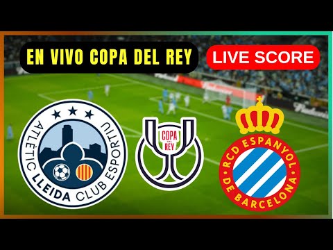 🔴 CE Atlètic Lleida vs RCD Espanyol de Barcelona | EN VIVO Copa del Rey | Live Score Update
