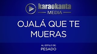 Karaokanta - Pesado - Ojalá que te mueras