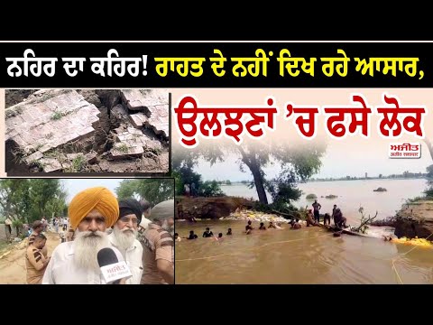ਨਹਿਰ ਦਾ ਕਹਿਰ! ਰਾਹਤ ਦੇ ਨਹੀਂ ਦਿਖ ਰਹੇ ਆਸਾਰ, ਉਲਝਣਾਂ ’ਚ ਫਸੇ ਲੋਕ