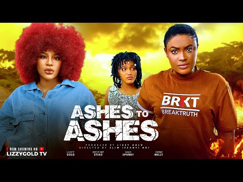 ASHES TO ASHES  - LIZZY GOLD ONUWAJE, DESTINY ETIKO, OENE NELLY - Latest Nigerian Movie