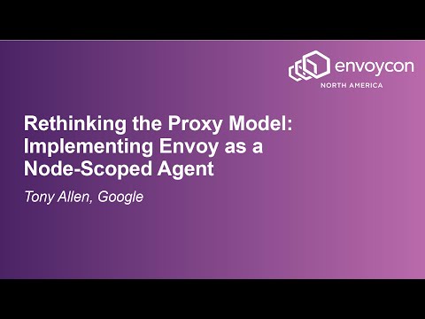Rethinking the Proxy Model: Implementing Envoy as a Node-Scoped Agent - Tony Allen, Google