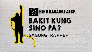 Bakit Kung Sino Pa - Gagong Rapper (Karaoke)