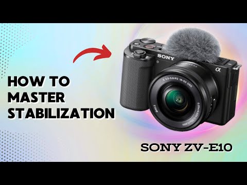 How to Master Stabilization on Sony ZV-E10: Get Better Videos Today
