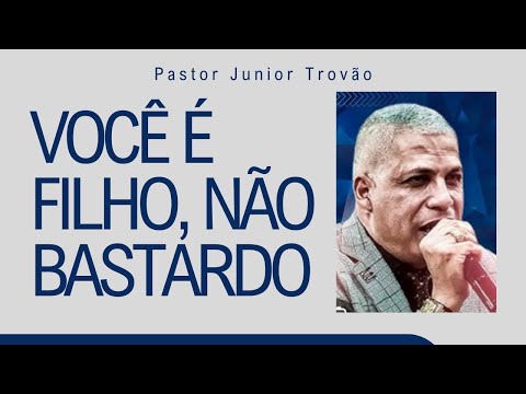 PR JUNIOR TROVÃO I VOCÊ É FILHO, NÃO BASTARDO I MENSAGEM COMPLETA
