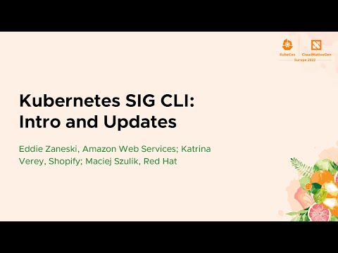 Kubernetes SIG CLI: Intro and Updates - Eddie Zaneski, Katrina Verey, Maciej Szulik
