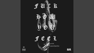 Fuck How You Feel