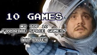 My Top 10 Favorite Space Themed Games! (To date)