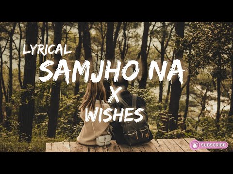 Samjho Na X Wishes - Mashup (Lyrics)