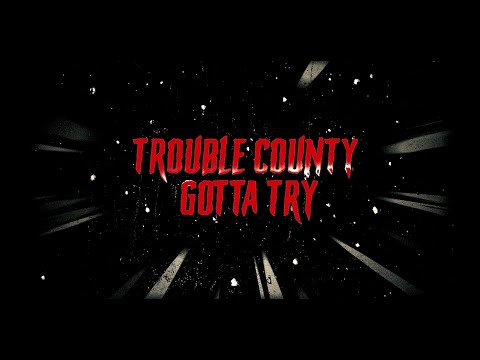 Trouble County - Gotta Try