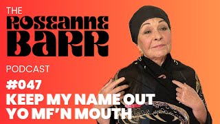 Keep My Name Out Yo M*Therf*Cking Mouth! | The Roseanne Barr Podcast #47
