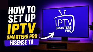 How To Set Up IPTV Smarters Pro App on Hisense TV