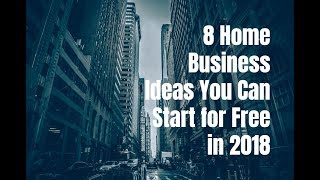 8 Home Business Ideas You Can Start for Free in 2018
