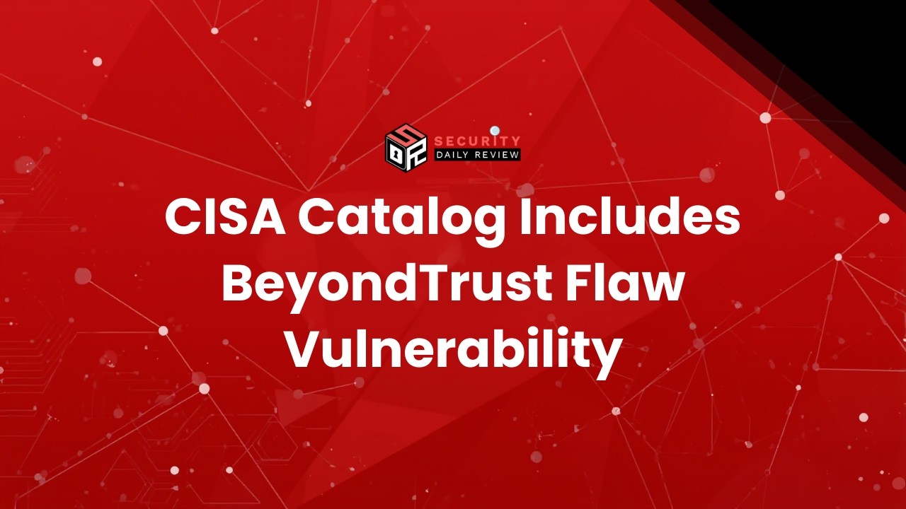 CISA Catalog Includes BeyondTrust Flaw Vulnerability