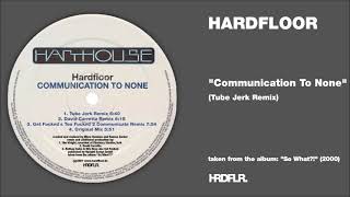 Hardfloor - "Communication To None" (Tube Jerk Remix)