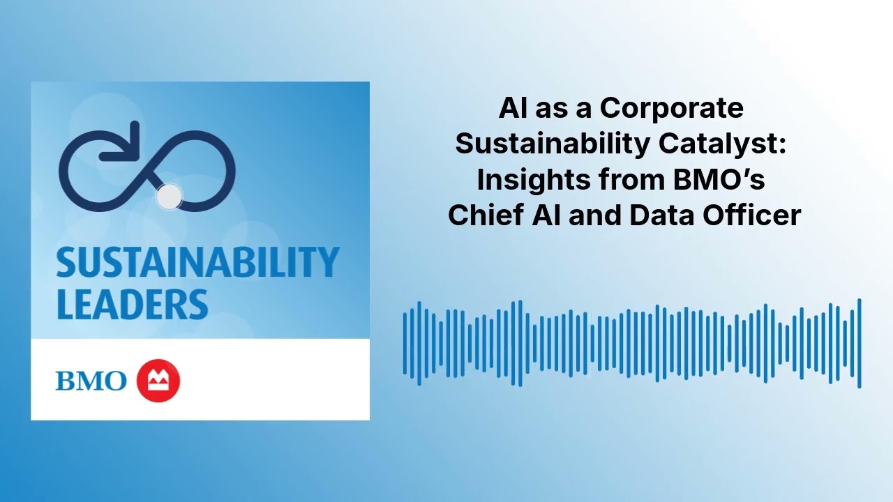 AI as a Corporate Sustainability Catalyst: Insights from BMO’s Chief AI and Data Officer |...