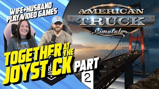 Hubby & Wife play American Truck Simulator (Part 2)