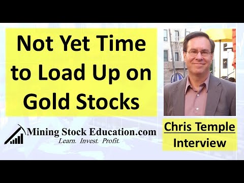 Not Yet Time to Load Up on Gold Stocks says Analyst Chris Temple