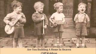 Are You Building A Home In Heaven   Cliff Waldron