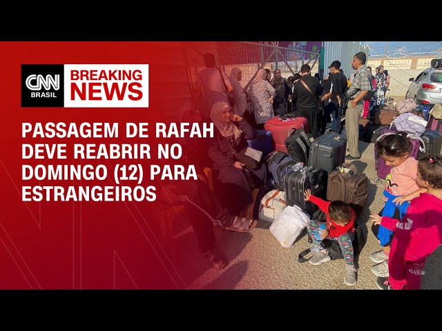 Passagem de Rafah deve reabrir no domingo (12) para estrangeiros | AGORA CNN