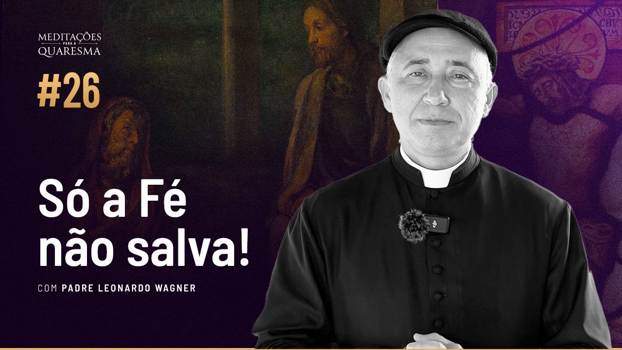 Só a fé não salva | Meditações para a Quaresma #26