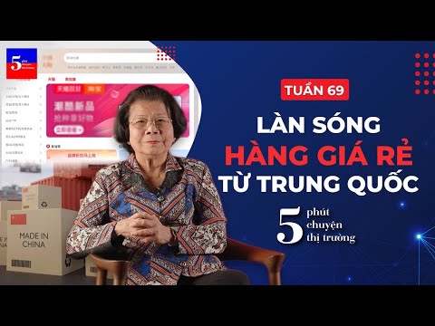 chuyen ve lan song hang gia re tu trung quoc | 5 phut chuyen thi truong | tuan 69