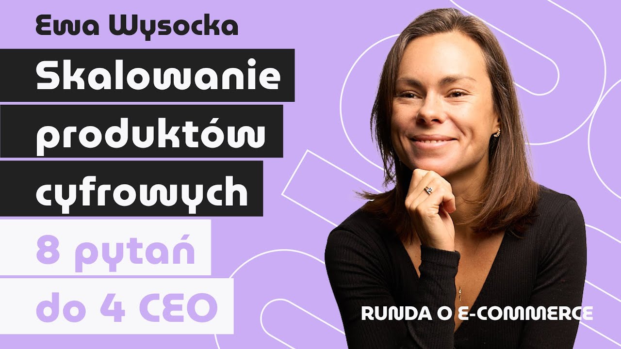 Runda o e-commerce: 8 pytań do 4 CEO o skalowaniu produktów cyfrowych | o e-commerce z Ewą Wysocką
