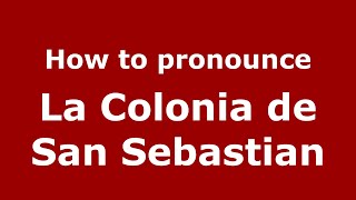 How to pronounce La Colonia De San Sebastian