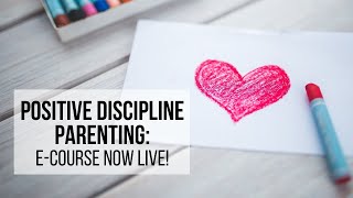 POSITIVE DISCIPLINE PARENTING: e-Course Now LIVE!