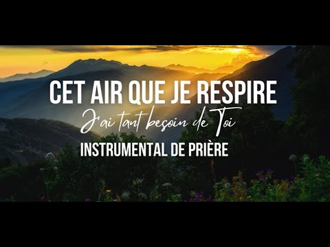 CET AIR QUE JE RESPIRE - J'AI TANT BESOIN DE TOI - INSTRUMENTAL DE PRIERE - Prayer & Meditation